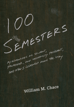 One Hundred Semesters: My Adventures as Student, Professor, and University President, and What I Learned along the Way - Book  of the William G. Bowen Series