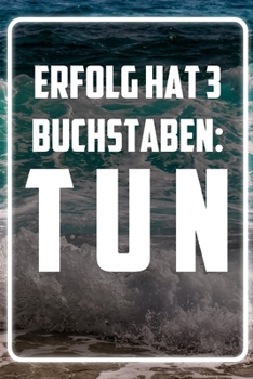 Erfolg hat 3 Buchstaben - TUN: Terminplaner und Organizer mit Motivations-Spruch | Geschenk für Unternehmer, Entrepreneure, Selbstständige, ... Wochenplaner, Jahresplaner (German Edition)