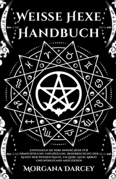 Paperback Weiße Hexe Handbuch - Entfesseln Sie Ihre innere Hexe für Ermächtigung und Heilung. Beherrschung der Kunst der weißen Magie, um Liebe, Geld, Arbeit un [German] Book