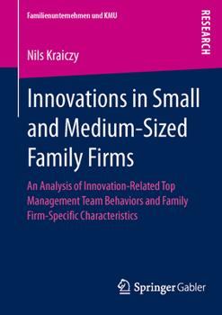 Innovations in Small and Medium-Sized Family Firms: An Analysis of Innovation Related Top Management Team Behaviors and Family Firm-Specific Characteristics