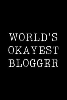 World's Okayest Blogger: Blank Lined Journal For Taking Notes, Journaling, Funny Gift, Gag Gift For Coworker or Family Member