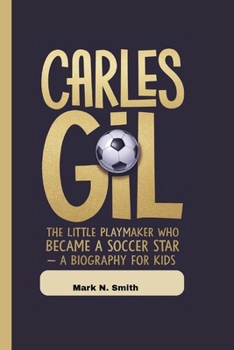Paperback Carles Gil: The Little Playmaker Who Became a Soccer Star - A Biography For Kids Book