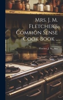 Hardcover Mrs. J. M. Fletcher's Common Sense Cook Book .. Book