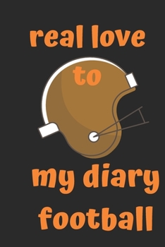 real love to my diary football: football journal notebook for who loves football, journal gift for,kids,girls,teen age,soccer ball/journal for teacher ... .../110 page. 6x9. soft cover. matte finish