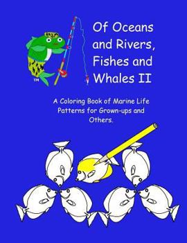 Paperback Of Oceans and Rivers, Fishes and Whales II: A Coloring Book of Marine Life Patterns for Grown-Ups and Others Book