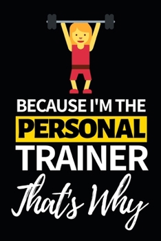 Because I'm The Personal Trainer That's Why: Funny Personal Trainer Notebook/Journal (6” X 9”) Gift For Christmas Or Birthday