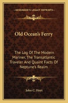 Paperback Old Ocean's Ferry: The Log Of The Modern Mariner, The Transatlantic Traveler And Quaint Facts Of Neptune's Realm Book