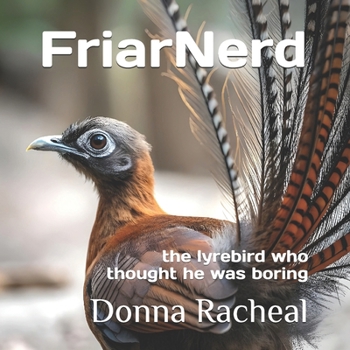FriarNerd: the lyrebird who thought he was boring (Australian Birds - their stories)