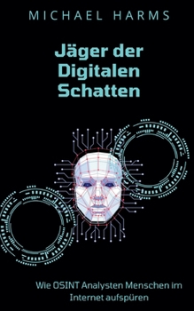 Paperback Jäger der Digitalen Schatten: Wie OSINT Analysten Menschen im Internet aufspüren [German] Book