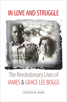 In Love and Struggle: The Revolutionary Lives of James & Grace Lee Boggs - Book  of the Justice, Power, and Politics