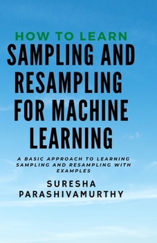 Paperback How to learn Sampling & Resampling for Machine learning: A Simple Approach to learning sampling and resampling with examples and casestudies Book