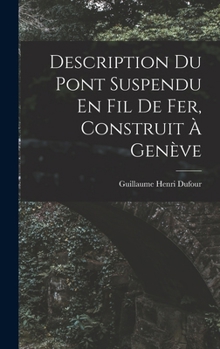 Hardcover Description Du Pont Suspendu En Fil De Fer, Construit À Genève [French] Book