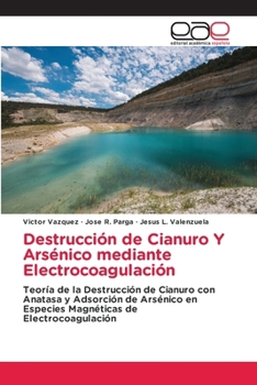 Destrucción de Cianuro Y Arsénico mediante Electrocoagulación (Spanish Edition)