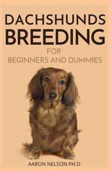 Paperback Dachshunds Breeding for Beginners and Dummies: Complete Guide to Raising, Feeding, Training and Loving Your Dachshund Puppy Book