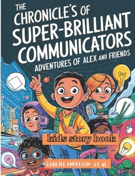 The Chronicle's Of Super -Brilliant- Communicators: Adventures of Alex and Friends
