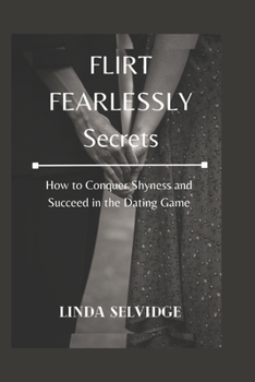 Paperback Flirt Fearlessly secrets: How to Conquer Shyness and Succeed in the Dating Game Book