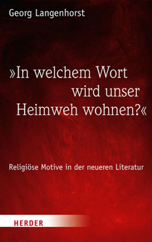 In Welchem Wort Wird Unser Heimweh Wohnen?: Religiose Motive in Der Neueren Literatur