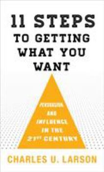 Hardcover Eleven Steps to Getting What You Want: Persuasion and Influence in the 21st Century Book