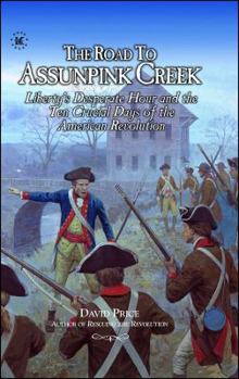 Hardcover The Road to Assunpink Creek: Liberty's Desperate Hour and the Ten Crucial Days of the American Revolution Book