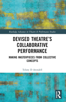Paperback Devised Theater's Collaborative Performance: Making Masterpieces from Collective Concepts Book