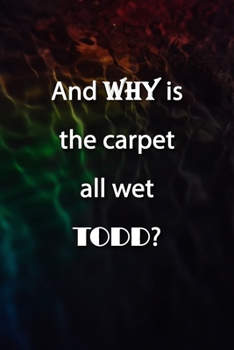 And WHY is the carpet all wet TODD? Notebook: Lined Journal, 120 Pages, 6 x 9 inches, Sweet Gift, Soft Cover, Rainbow Dark Water Surface Matte Finish (And WHY is the carpet all wet TODD? Journal)
