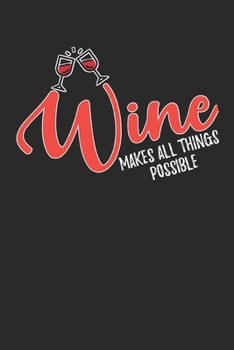 Wine Makes All Things Possible: Wine Tasting Notebook and Wine Pairing Guide, Wine Tasting Log, Wine Tasting Sheets, Wine Tasting Template, Winery Tour Tracker Perfect for Wine Lovers and Connoisseurs