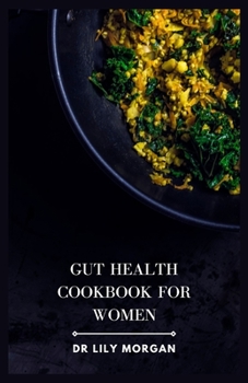 GUT HEALTH COOKBOOK FOR WOMEN: A Delicious and Holistic Cookbook to Support Women's Health