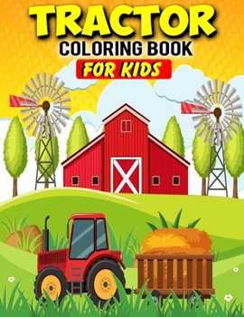 Tractor Coloring Book For Kids: Gifts For Hobby Farmers | 35 Big, Simple and Unique Tractor Images Perfect For Beginners: Ages 2-4,4-8,8-12 (8.5 x 11 Inches)
