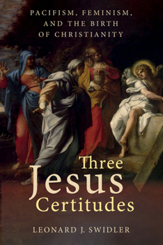 Paperback Three Jesus Certitudes: Pacifism, Feminism, and the Birth of Christianity Book
