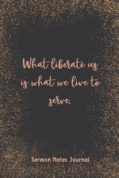 What Liberate Us Is What We Live To Serve Sermon Notes Journal: Inspirational Worship Tool Record Reflect on the Message Scripture Prayer Homily of the Catholic Mass Christian Workbook