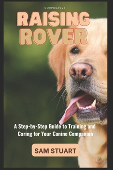 Paperback Raising Rover: A Step-by-Step Guide to Training and Caring for Your Canine Companion Book