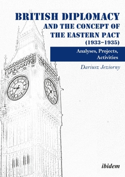 Paperback British Diplomacy and the Concept of the Eastern Pact (1933-1935): Analyses, Projects, Activities Book