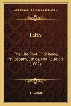 Paperback Faith: The Life Root Of Science, Philosophy, Ethics, And Religion (1882) Book