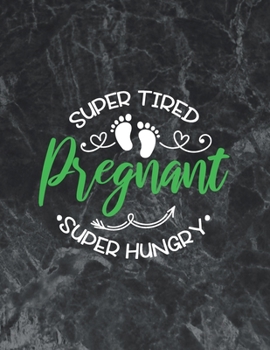 Super tired, Super hungry, pregnant: The best week by week pregnancy journal notebook