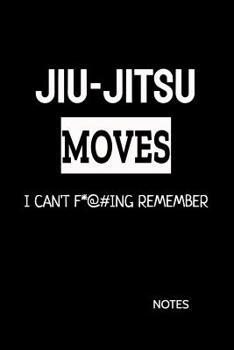 Paperback Jiu-Jitsu Moves I Can't F*@#ing Remember Notes: Bjj White Belt Student Practice Journal, Jiu Jitsu Coach Gift for Training Notes, Strategy and Game Pl Book