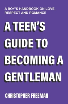 Paperback A Teen's Guide to Becoming a Gentleman: A boy's handbook on love, respect and romance Book