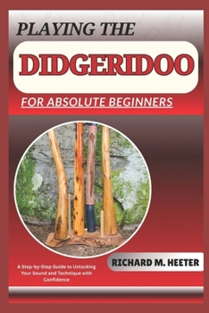 Paperback Playing the Didgeridoo for Absolute Beginners: A Step-By-Step Guide To Unlocking Your Sound And Technique With Confidence Book