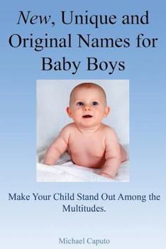 Paperback New, Unique and Original Names for Baby Boys: Make Your Child Stand Out Among the Multitudes Book
