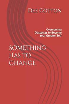 Paperback Something Has to Change: Overcoming Obstacles to Become Your Greater Self Book