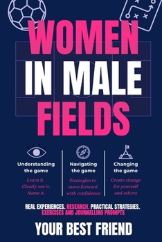 Paperback Women in Male Fields: Understanding the Game. Navigating the Game. Changing the Game Book