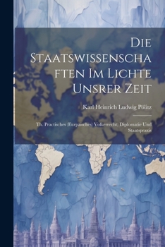 Paperback Die Staatswissenschaften Im Lichte Unsrer Zeit: Th. Practisches (Eurpäisches) Volkerrecht; Diplomatie Und Staatspraxis [German] Book