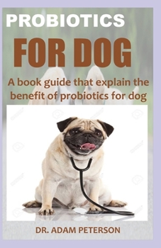 Paperback Probiotics for Dog: A book guide that explain the benefit of probiotics for dog Book