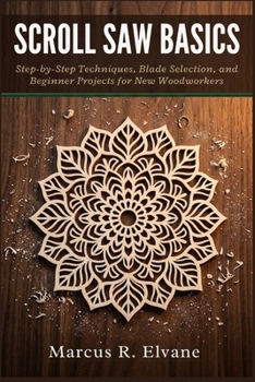 Paperback Scroll Saw Basics: Step-by-Step Techniques, Blade Selection, and Beginner Projects for New Woodworkers Book