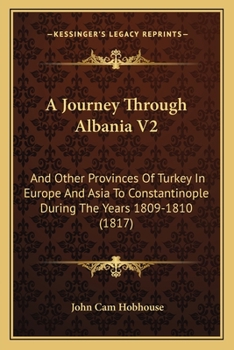 A Journey Through Albania, And Other Provinces Of Turkey In Europe And Asia, To Constantinople, During The Years 1809 And 1810; Volume 2