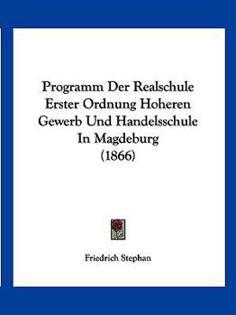 Paperback Programm Der Realschule Erster Ordnung Hoheren Gewerb Und Handelsschule In Magdeburg (1866) [German] Book
