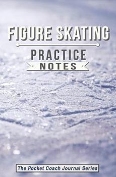 Paperback Figure Skating Practice Notes: Figure Skating Notebook for Coaching Tips and Goal Setting - Pocket Edition Book