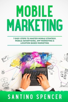 Paperback Mobile Marketing: 7 Easy Steps to Master Mobile Strategy, Mobile Advertising, App Marketing & Location Based Marketing Book