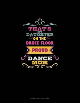 That's My Daughter On The Dance Floor Proud Dance Mom: Cornell Notes Notebook