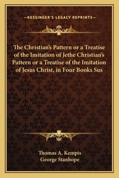 Paperback The Christian's Pattern or a Treatise of the Imitation of Jethe Christian's Pattern or a Treatise of the Imitation of Jesus Christ, in Four Books Sus Book