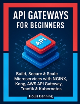 Paperback API Gateways for Beginners: Build, Secure & Scale Microservices with NGINX, Kong, AWS API Gateway, Traefik & Kubernetes Book